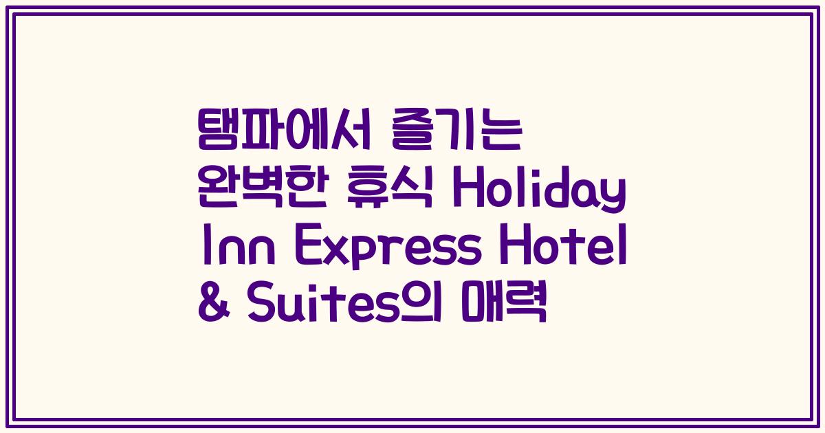 탬파에서 즐기는 완벽한 휴식 Holiday Inn Express Hotel & Suites의 매력