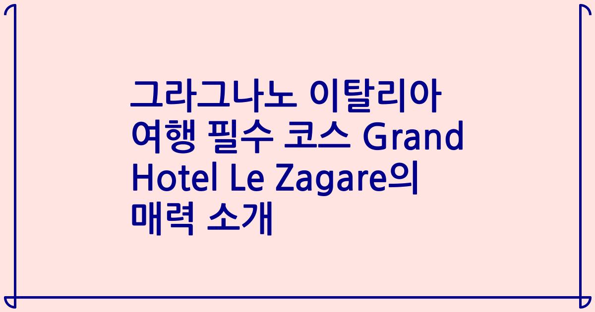 그라그나노 이탈리아 여행 필수 코스 Grand Hotel Le Zagare의 매력 소개