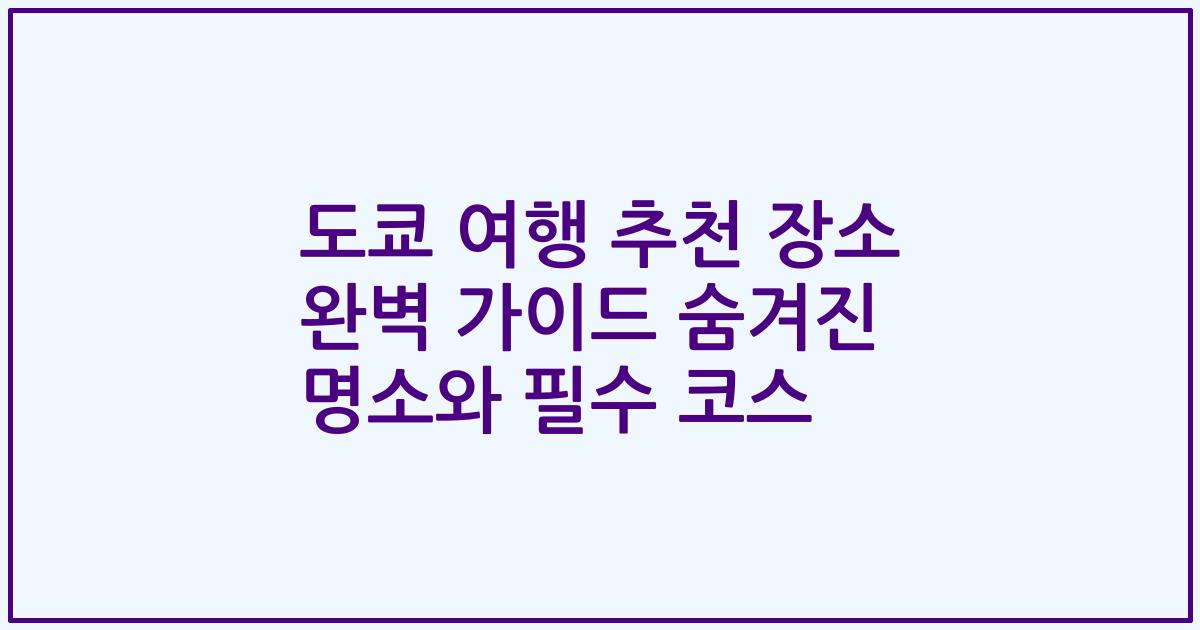 도쿄 여행 추천 장소 완벽 가이드 숨겨진 명소와 필수 코스