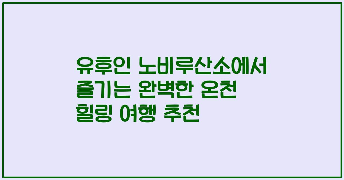 유후인 노비루산소에서 즐기는 완벽한 온천 힐링 여행 추천