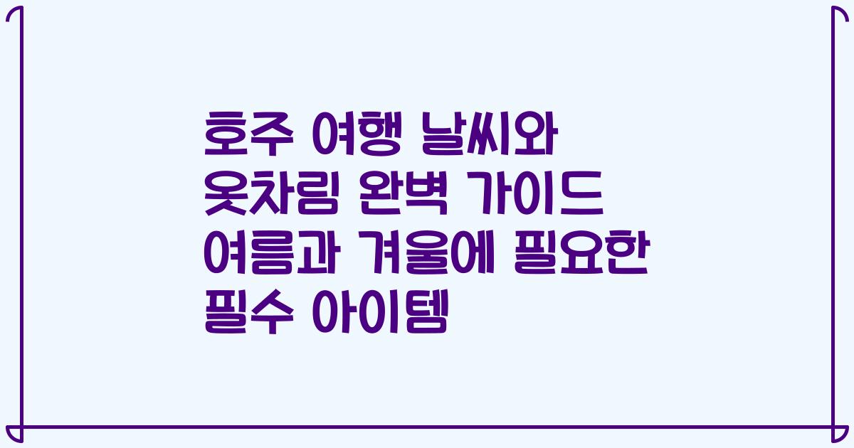 호주 여행 날씨와 옷차림 완벽 가이드 여름과 겨울에 필요한 필수 아이템
