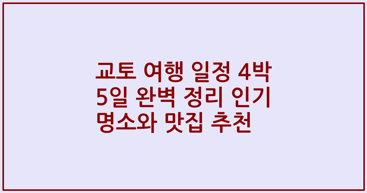 교토 여행 일정 4박 5일 완벽 정리 인기 명소와 맛집 추천