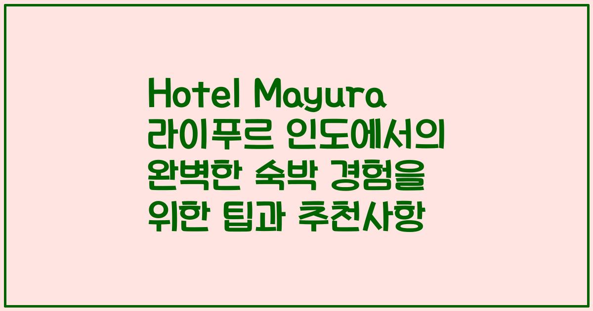 Hotel Mayura 라이푸르 인도에서의 완벽한 숙박 경험을 위한 팁과 추천사항