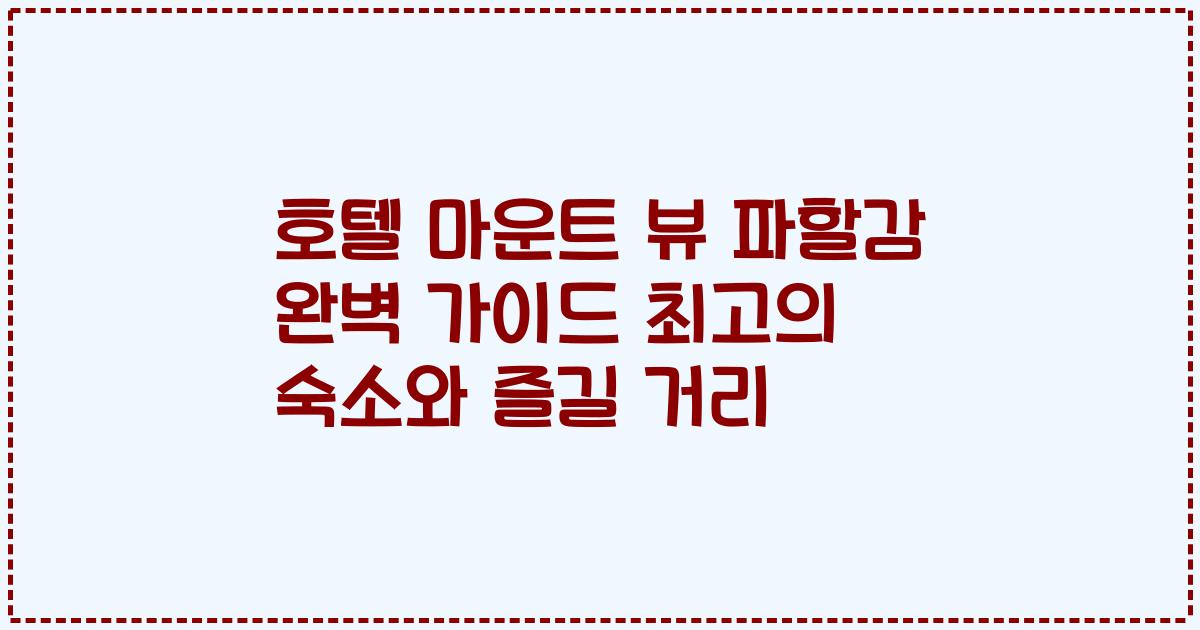 호텔 마운트 뷰 파할감 완벽 가이드 최고의 숙소와 즐길 거리