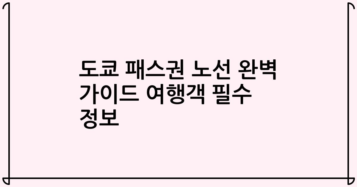 도쿄 패스권 노선 완벽 가이드 여행객 필수 정보