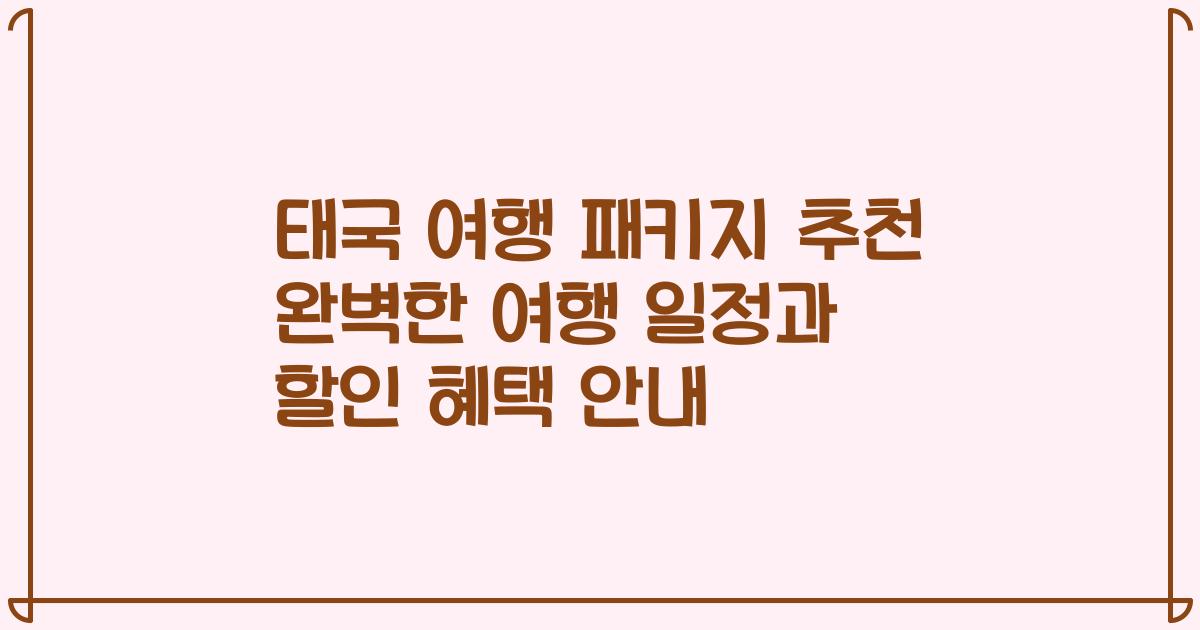 태국 여행 패키지 추천 완벽한 여행 일정과 할인 혜택 안내