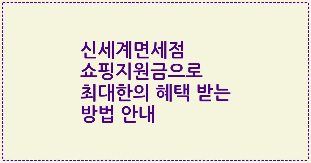 신세계면세점 쇼핑지원금으로 최대한의 혜택 받는 방법 안내