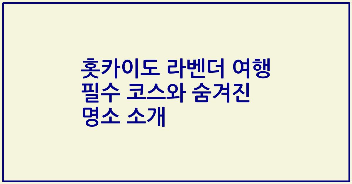 홋카이도 라벤더 여행 필수 코스와 숨겨진 명소 소개