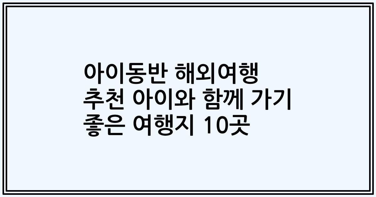아이동반 해외여행 추천 아이와 함께 가기 좋은 여행지 10곳