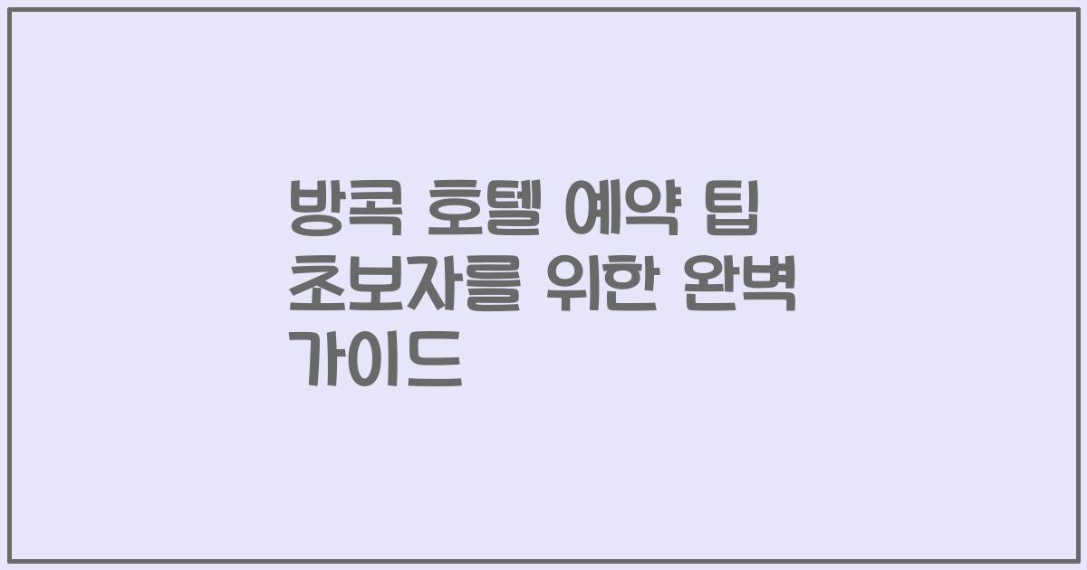 방콕 호텔 예약 팁 초보자를 위한 완벽 가이드