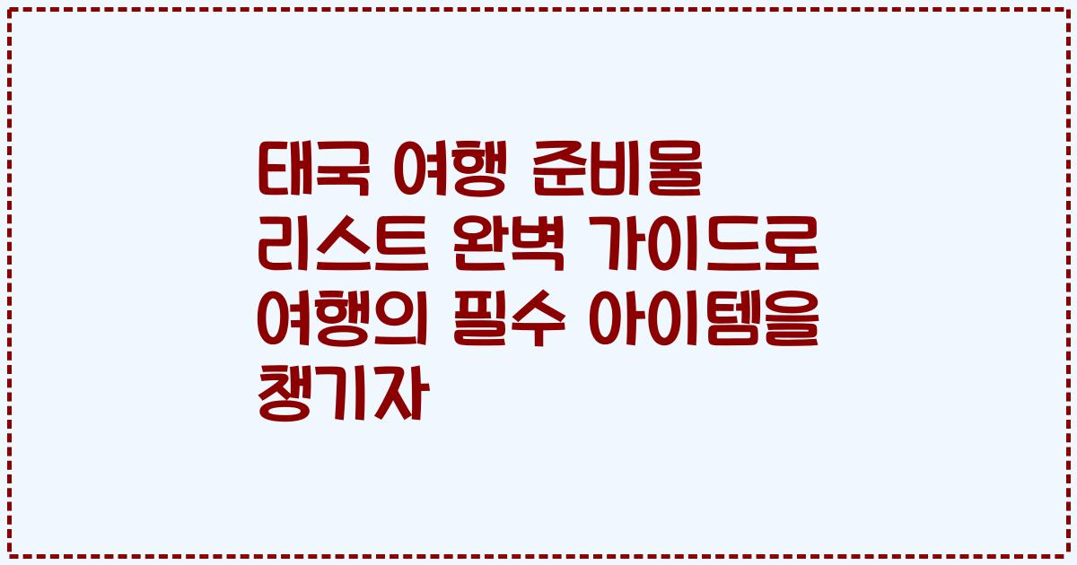 태국 여행 준비물 리스트 완벽 가이드로 여행의 필수 아이템을 챙기자