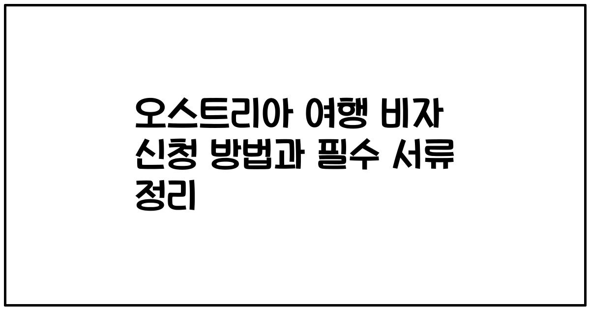 오스트리아 여행 비자 신청 방법과 필수 서류 정리