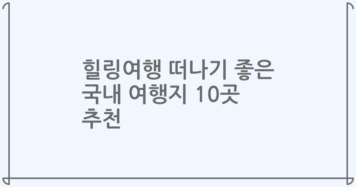 힐링여행 떠나기 좋은 국내 여행지 10곳 추천