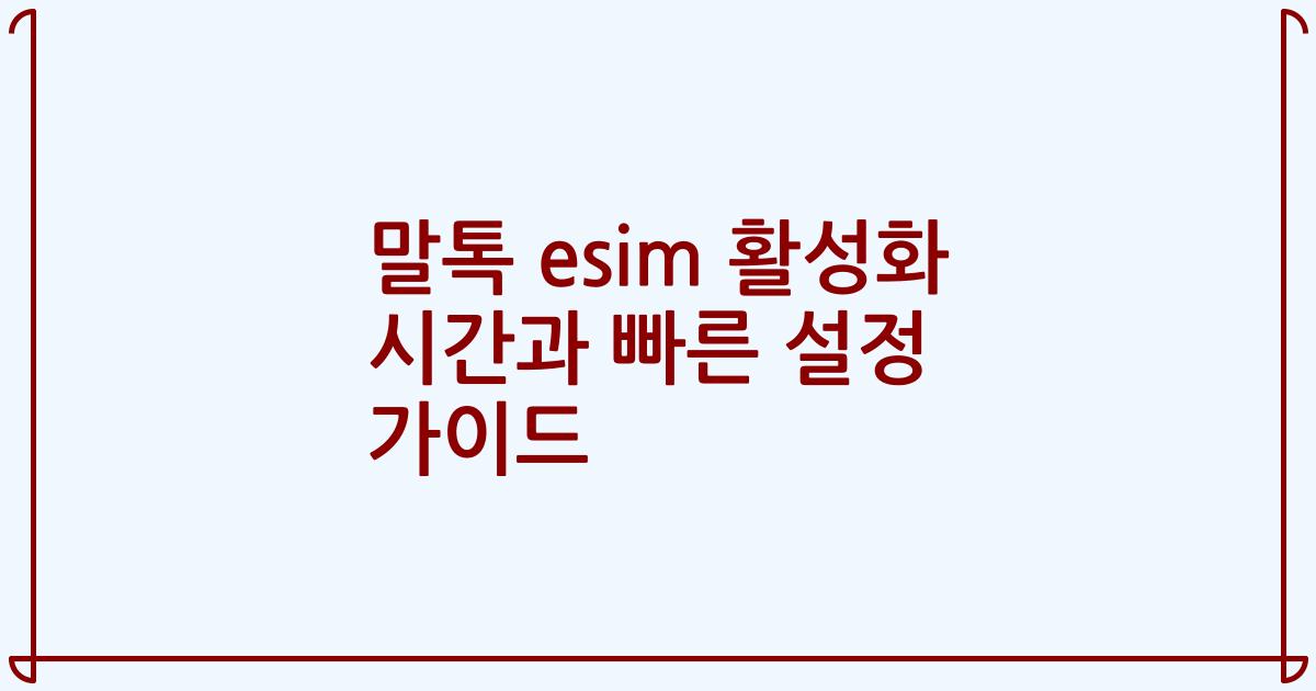 말톡 esim 활성화 시간과 빠른 설정 가이드