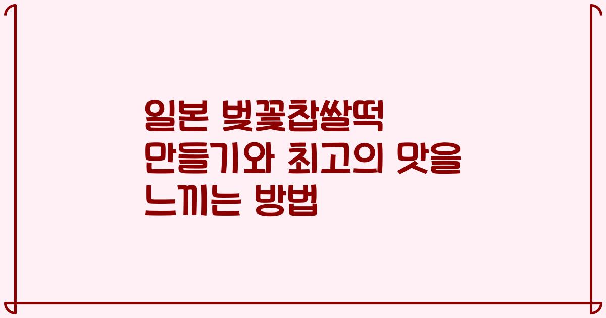 일본 벚꽃찹쌀떡 만들기와 최고의 맛을 느끼는 방법
