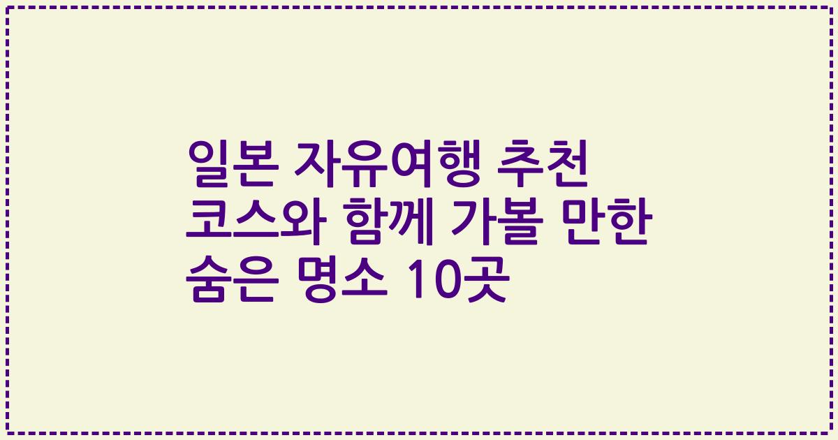 일본 자유여행 추천 코스와 함께 가볼 만한 숨은 명소 10곳