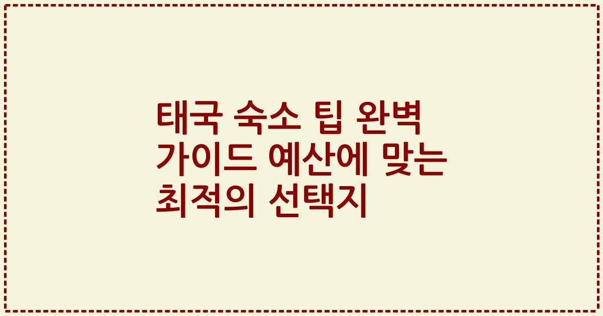 태국 숙소 팁 완벽 가이드 예산에 맞는 최적의 선택지