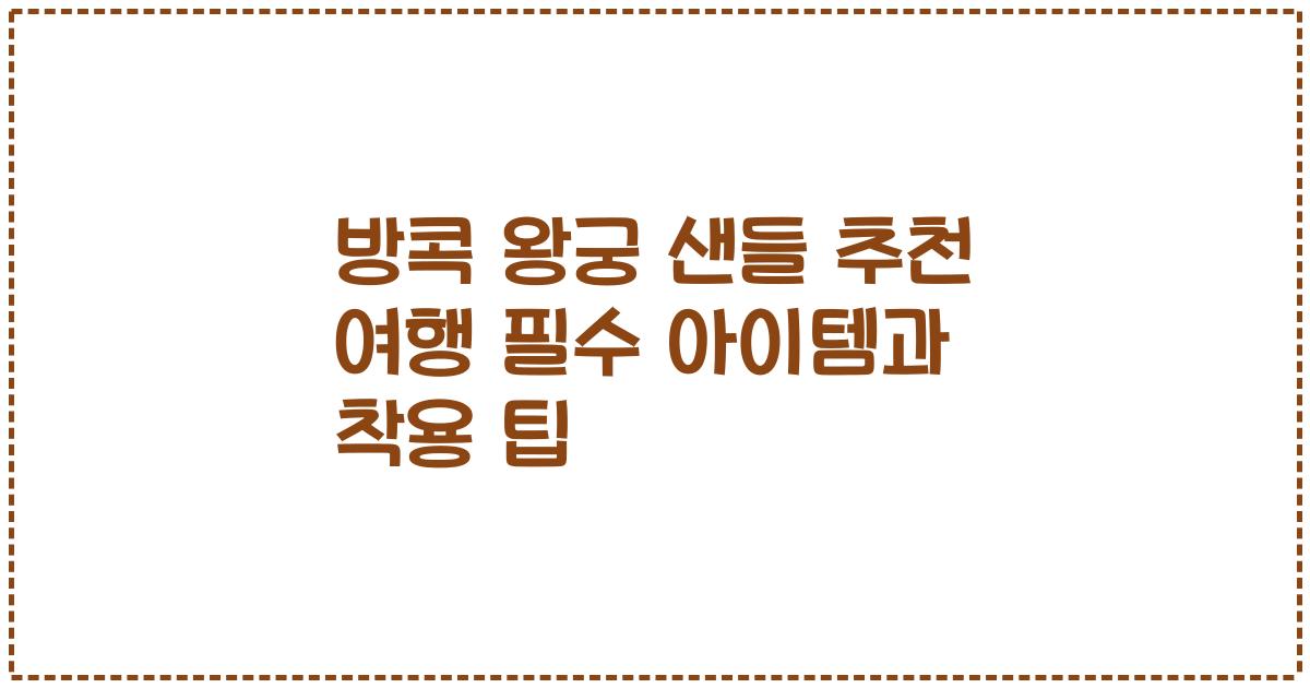 방콕 왕궁 샌들 추천 여행 필수 아이템과 착용 팁