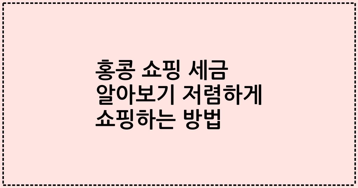 홍콩 쇼핑 세금 알아보기 저렴하게 쇼핑하는 방법