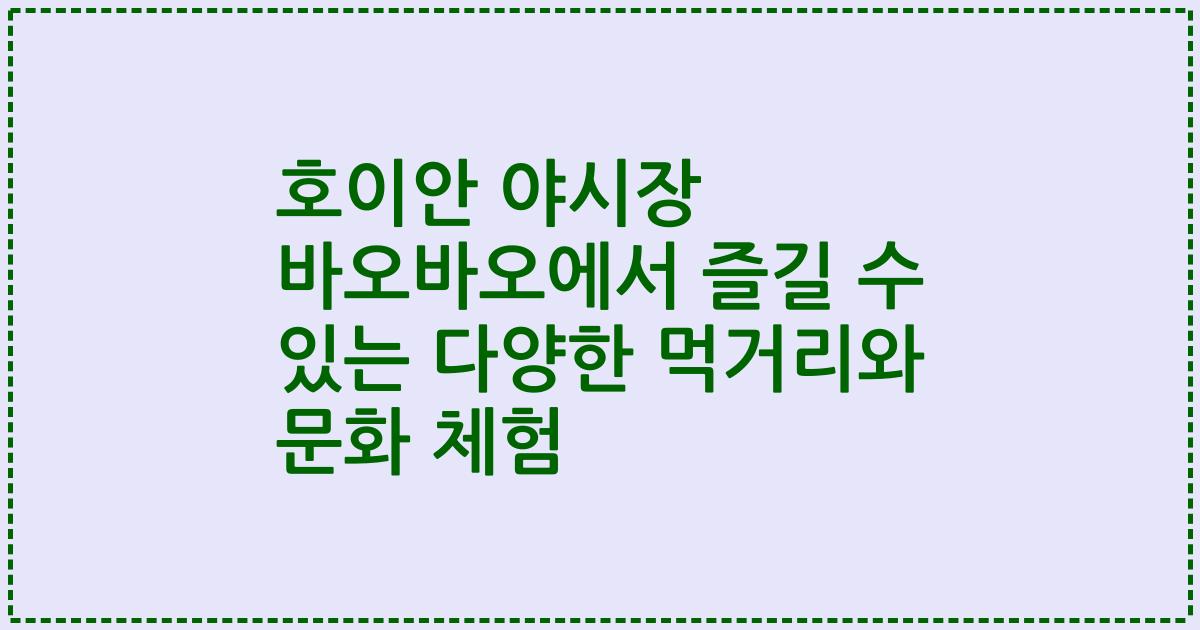 호이안 야시장 바오바오에서 즐길 수 있는 다양한 먹거리와 문화 체험