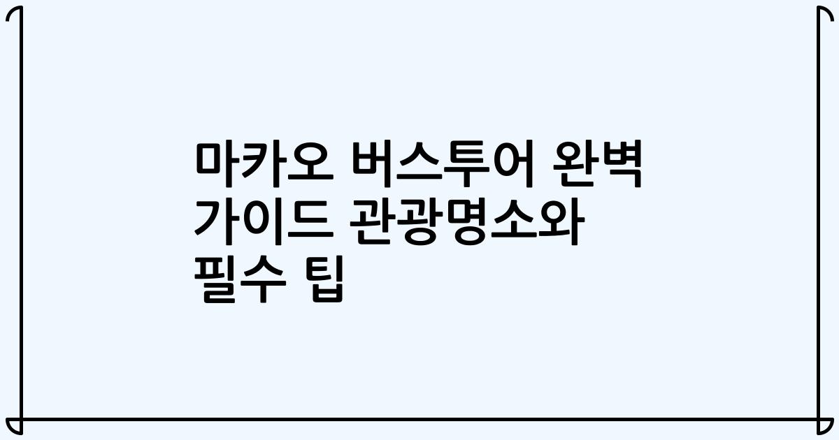 마카오 버스투어 완벽 가이드 관광명소와 필수 팁