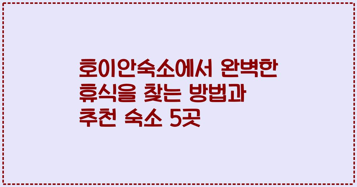 호이안숙소에서 완벽한 휴식을 찾는 방법과 추천 숙소 5곳