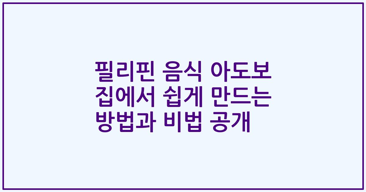 필리핀 음식 아도보 집에서 쉽게 만드는 방법과 비법 공개