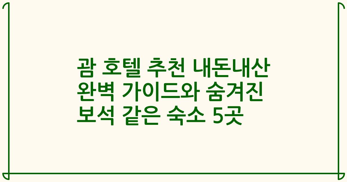 괌 호텔 추천 내돈내산 완벽 가이드와 숨겨진 보석 같은 숙소 5곳