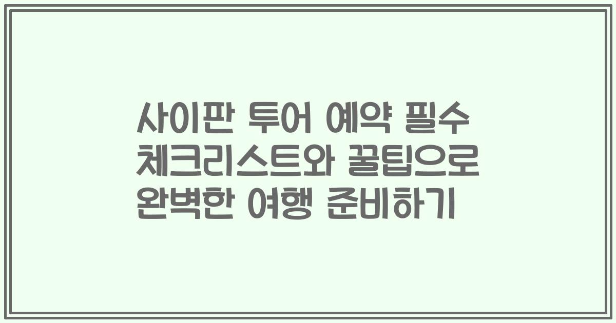 사이판 투어 예약 필수 체크리스트와 꿀팁으로 완벽한 여행 준비하기