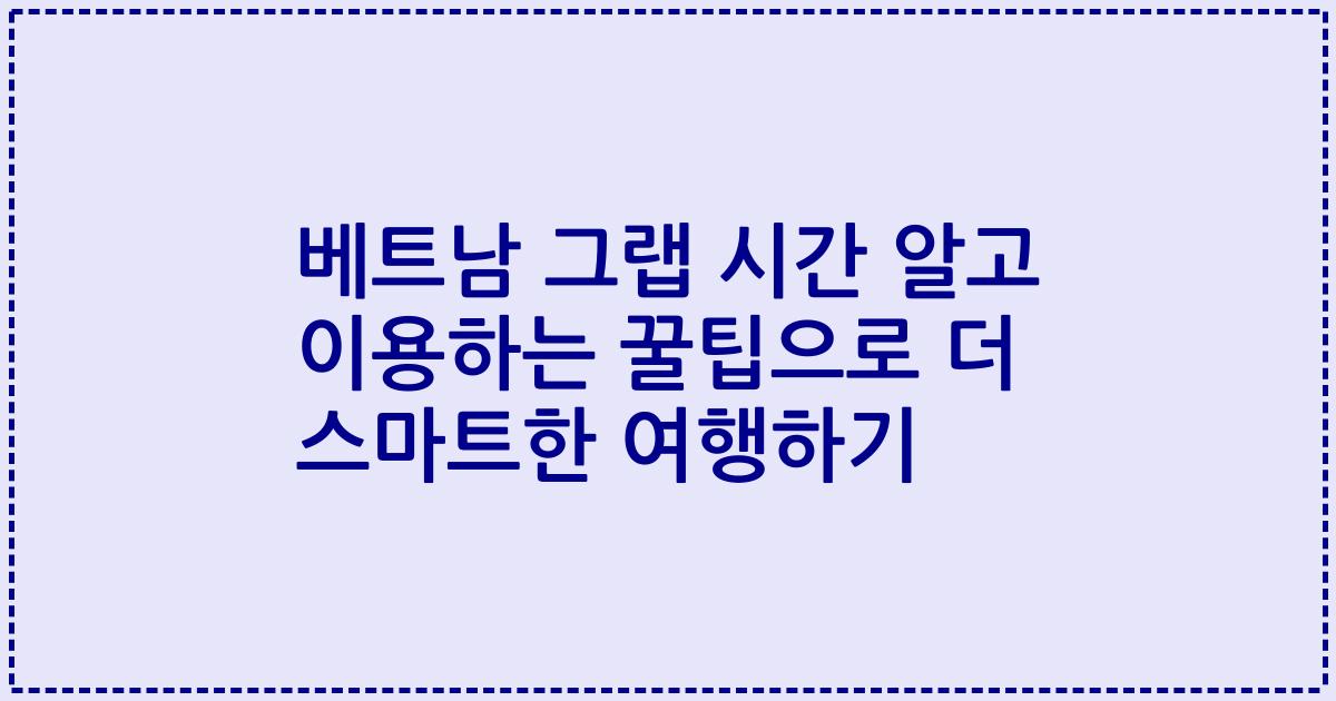 베트남 그랩 시간 알고 이용하는 꿀팁으로 더 스마트한 여행하기