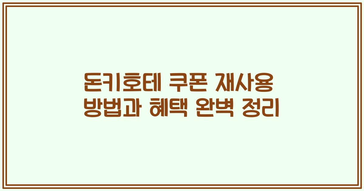 돈키호테 쿠폰 재사용 방법과 혜택 완벽 정리