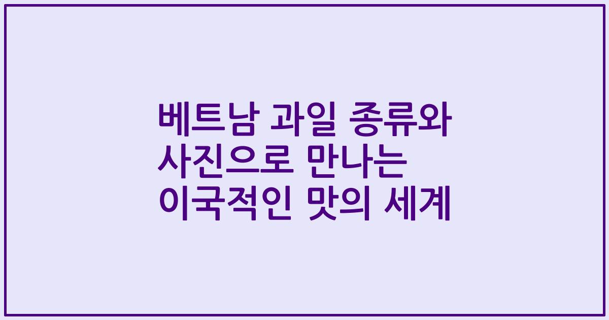 베트남 과일 종류와 사진으로 만나는 이국적인 맛의 세계