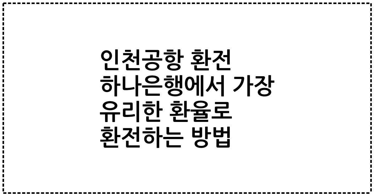인천공항 환전 하나은행에서 가장 유리한 환율로 환전하는 방법