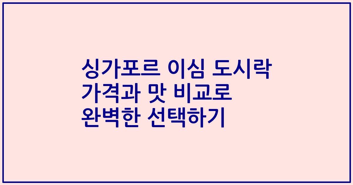 싱가포르 이심 도시락 가격과 맛 비교로 완벽한 선택하기