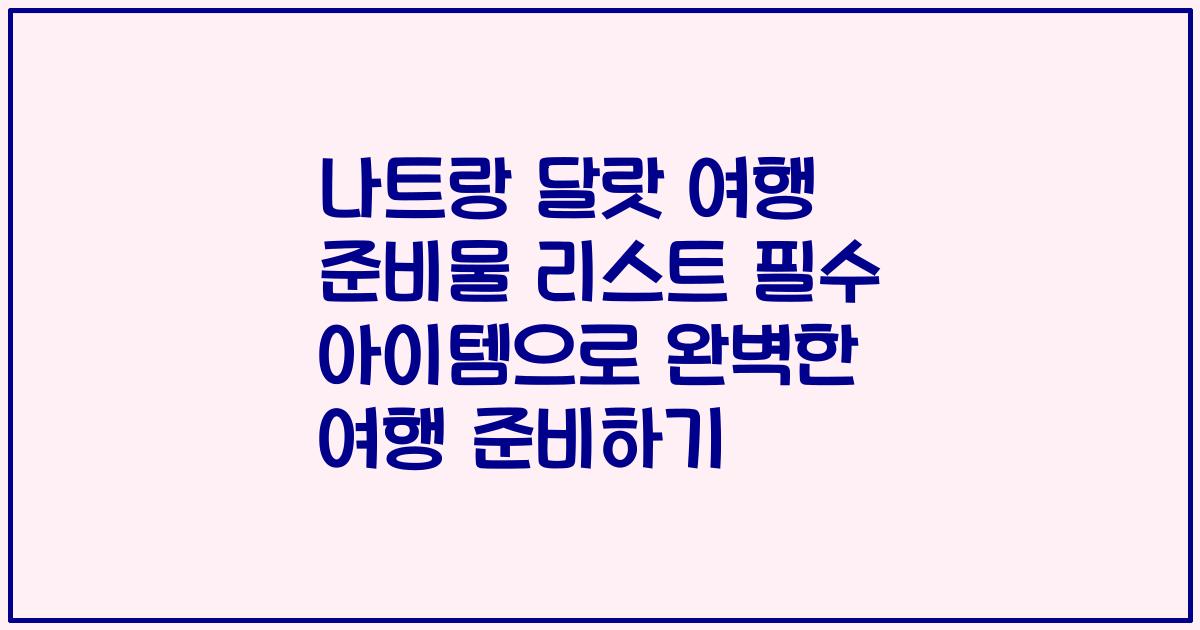 나트랑 달랏 여행 준비물 리스트 필수 아이템으로 완벽한 여행 준비하기