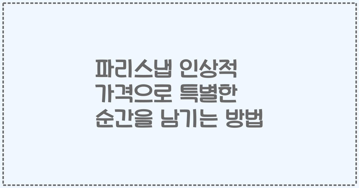 파리스냅 인상적 가격으로 특별한 순간을 남기는 방법