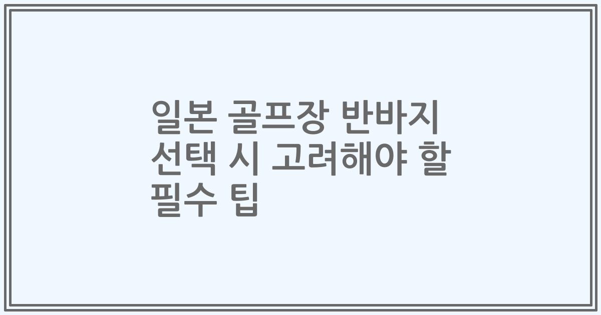 일본 골프장 반바지 선택 시 고려해야 할 필수 팁