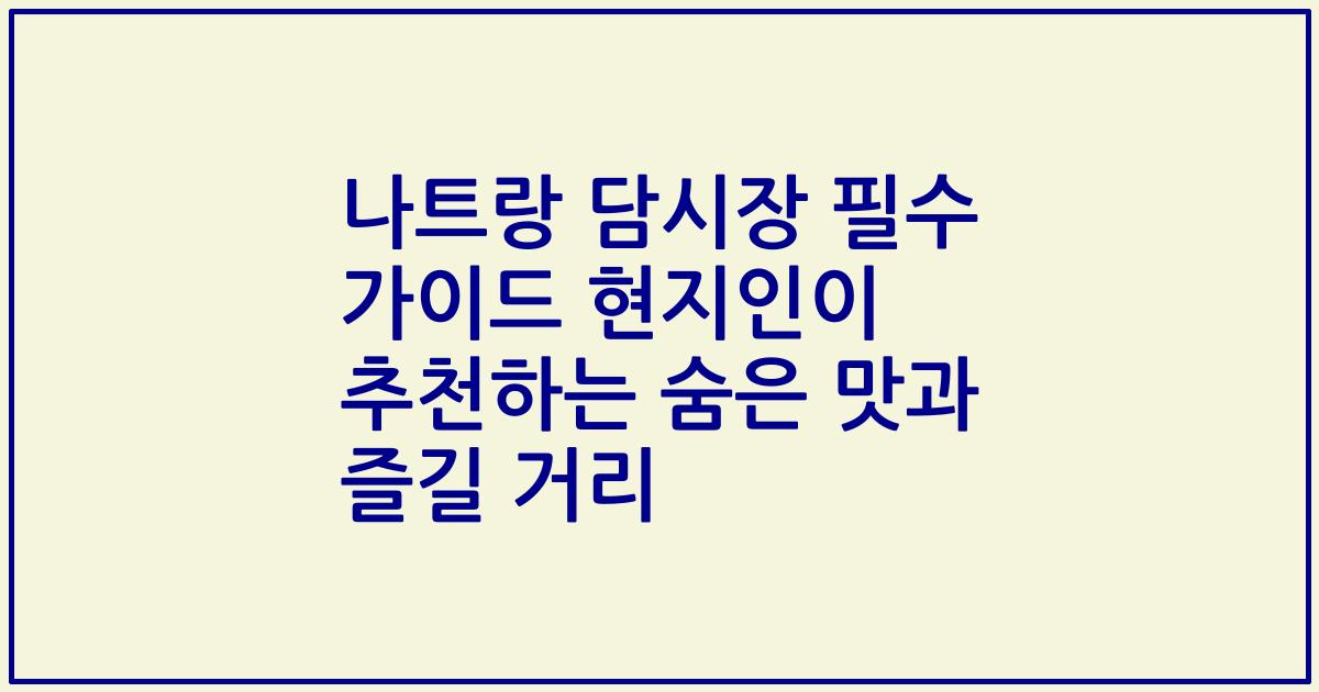 나트랑 담시장 필수 가이드 현지인이 추천하는 숨은 맛과 즐길 거리