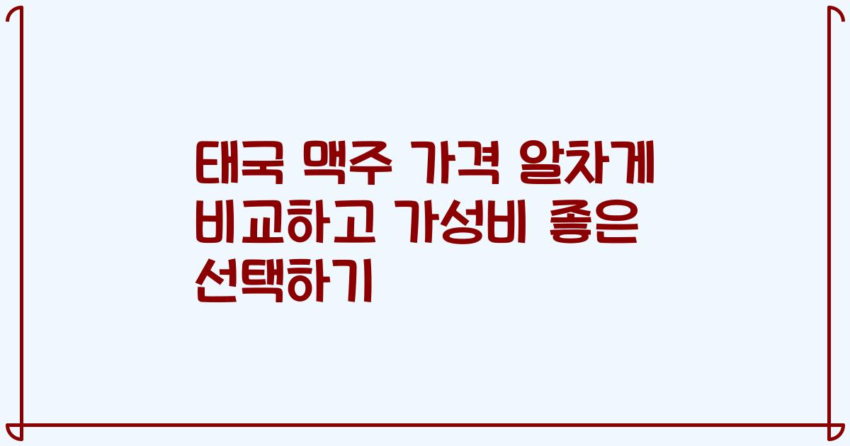 태국 맥주 가격 알차게 비교하고 가성비 좋은 선택하기