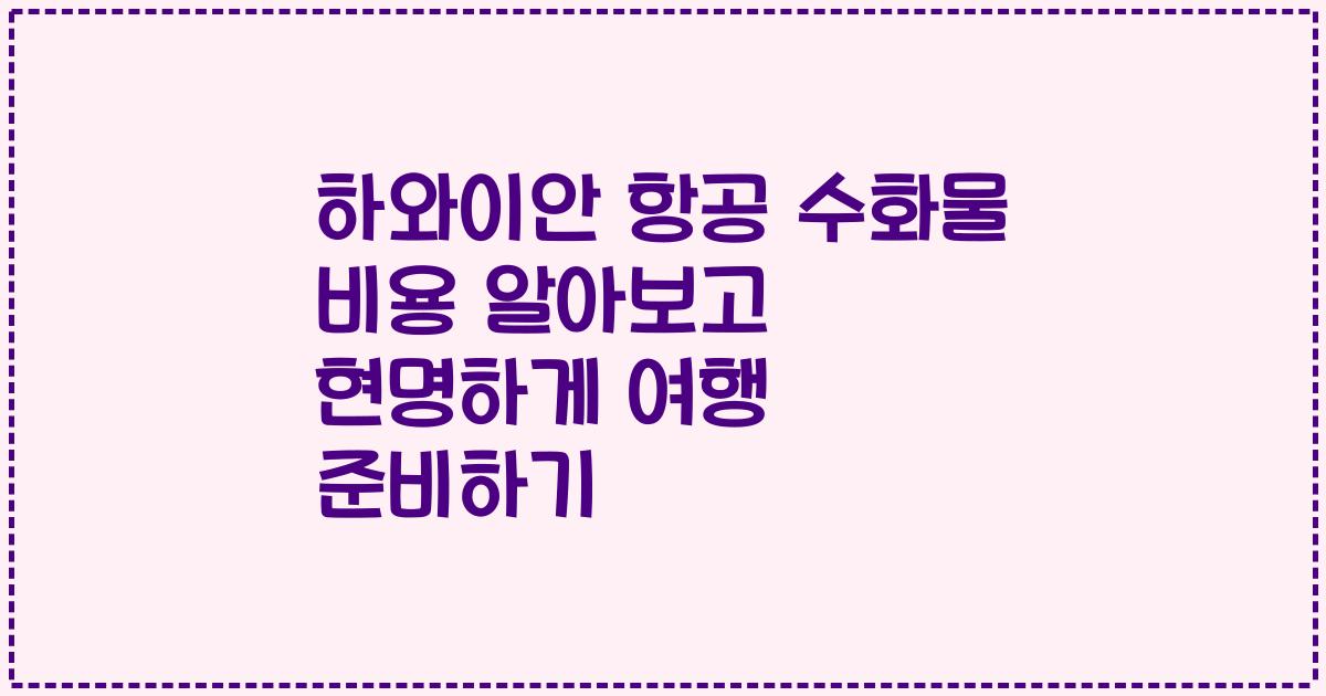 하와이안 항공 수화물 비용 알아보고 현명하게 여행 준비하기