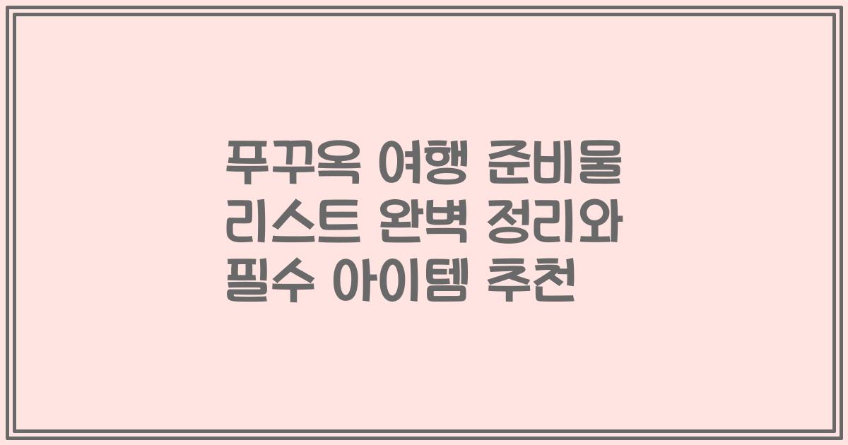 푸꾸옥 여행 준비물 리스트 완벽 정리와 필수 아이템 추천