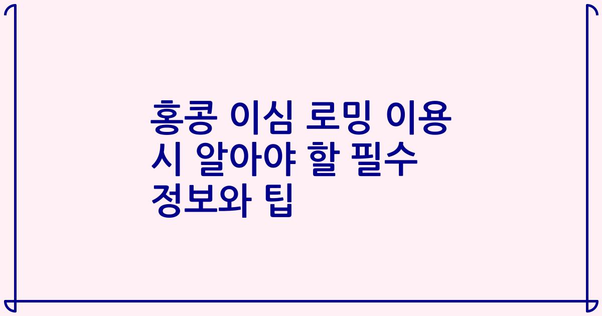 홍콩 이심 로밍 이용 시 알아야 할 필수 정보와 팁