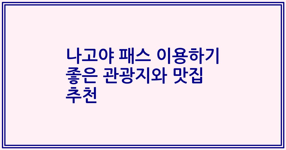 나고야 패스 이용하기 좋은 관광지와 맛집 추천