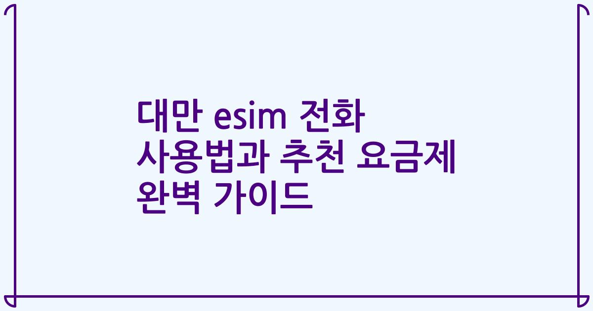 대만 esim 전화 사용법과 추천 요금제 완벽 가이드